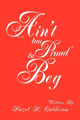 Ain't too Proud to Beg - Calderon, Hazel R