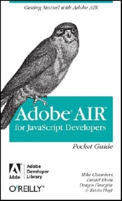 Air for JavaScript Developers Pocket Guide: Getting Started with Adobe Air - Chambers, Mike, and Dura, Daniel, and Hoyt, Kevin