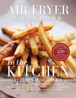 Air Fryer Cookbook: In the Kitchen 2nd Edition - Waggoner, Allison