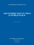 Air Interdiction in China in World War II (Us Air Forces Historical Studies: No. 132)