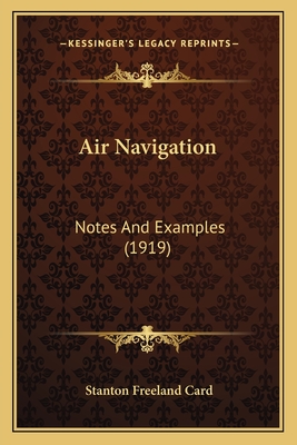 Air Navigation: Notes and Examples (1919) - Card, Stanton Freeland