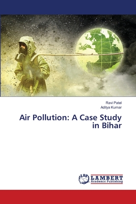 Air Pollution: A Case Study in Bihar - Patel, Ravi, and Kumar, Aditya