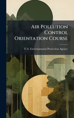 Air Pollution Control Orientation Course - U S Environmental Protection Agency (Creator)