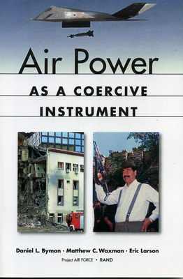 Air Power as a Coercive Instrument - Byman, Daniel L, and Waxman, Matthew, and Larson, Eric