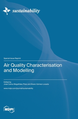 Air Quality Characterisation and Modelling - Pires, Jos� Carlos Magalh�es (Guest editor), and G�mez-Losada, �lvaro (Guest editor)