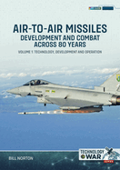 Air-To-Air Missiles Volume 1: Development and Combat Across 80 Years. Technology, Development and Operation