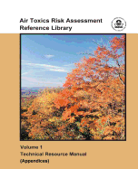 Air Toxics Risk Assessment Reference Library: Volume 1 - Technical Resource Manual (Main)