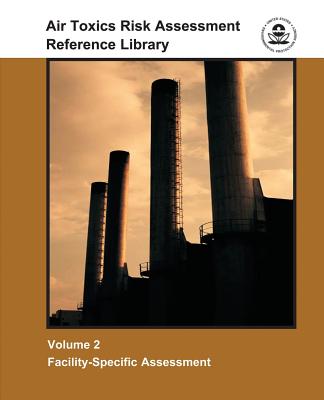 Air Toxics Risk Assessment Reference Library: Volume 2 - Facility-Specific Assessment - Agency, U S Environmental Protection