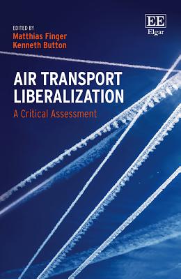 Air Transport Liberalization: A Critical Assessment - Finger, Matthias (Editor), and Button, Kenneth (Editor)