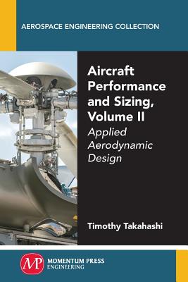 Aircraft Performance and Sizing, Volume II: Applied Aerodynamic Design - Takahashi, Timothy