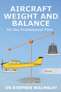 Aircraft Weight and Balance for the Professional Pilot