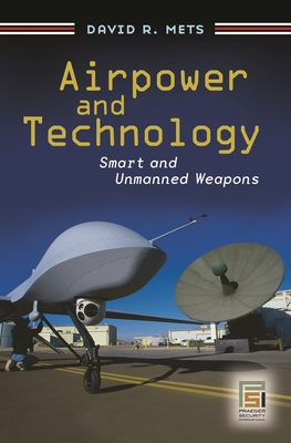 Airpower and Technology: Smart and Unmanned Weapons - Mets, David R.