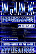 AJAX Programming: Create Powerful Web And Mobile Applications