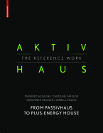 Aktivhaus - The Reference Work: From Passivhaus to Energy-Plus House