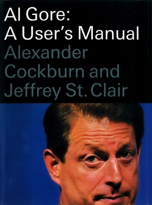 Al Gore: A User's Manual - Cockburn, Alexander, and St Clair, Jeffrey