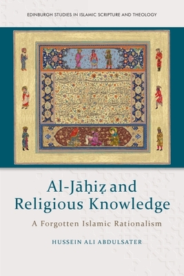Al-J  i  And Religious Knowledge: A Forgotten Islamic Rationalism - Abdulsater, Hussein Ali