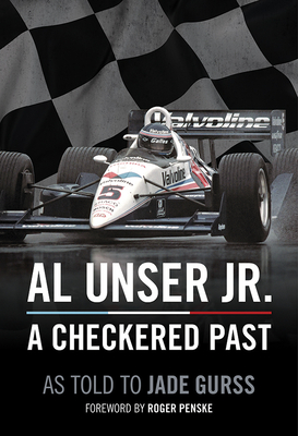 Al Unser Jr: A Checkered Past - Unser, Al, Jr., and Gurss, Jade (As Told by), and Penske, Roger (Foreword by)
