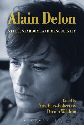 Alain Delon: Style, Stardom and Masculinity - Rees-Roberts, Nick, Professor (Editor), and Waldron, Darren (Editor)
