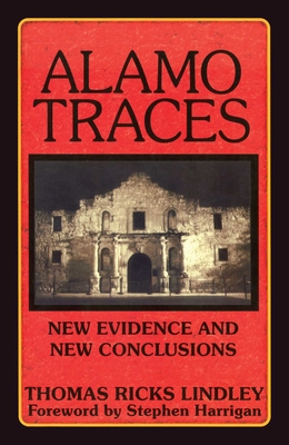 Alamo Traces: New Evidence and New Conclusions - Lindley, Thomas Ricks