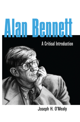 Alan Bennett: A Critical Introduction - O'Mealy, Joseph