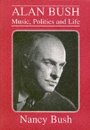 Alan Bush: Music, Politics and Life
