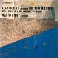 Alan Gilbert Conducts Christopher Rouse - Martin Fr�st (clarinet); Royal Stockholm Philharmonic Orchestra; Alan Gilbert (conductor)
