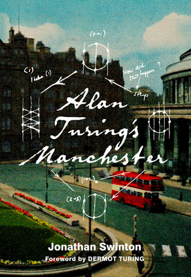 Alan Turing's Manchester - Swinton, Jonathan
