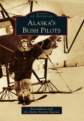 Alaska's Bush Pilots - Stapleton, Rob