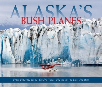 Alaska's Bush Planes - Rozell, Ned, and Helmericks, Harmon (Foreword by)