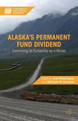 Alaska's Permanent Fund Dividend: Examining Its Suitability as a Model - Widerquist, K (Editor), and Howard, M (Editor)