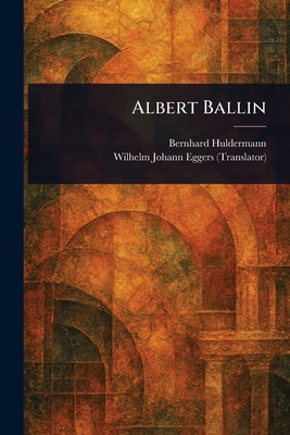 Albert Ballin - Huldermann, Bernhard, and Eggers, Wilhelm Johann