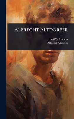 Albrecht Altdorfer - Waldmann, Emil, and Altdorfer, Albrecht