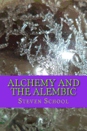 Alchemy And The Alembic: http: //www.howtomakethephilosophersstone.com - School, Steven