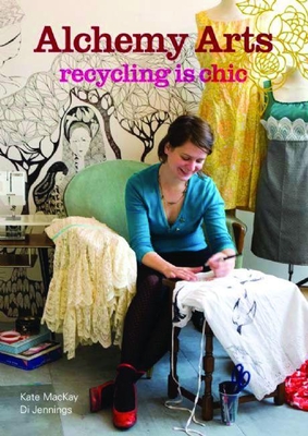 Alchemy Arts: Recycling Is Chic - MacKay, Kate, and Jennings, Di (Photographer)