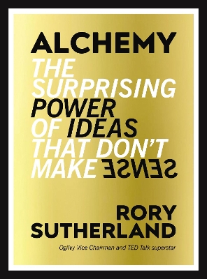 Alchemy: The Surprising Power of Ideas That Don't Make Sense - Sutherland, Rory