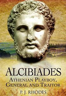 Alcibiades: Athenian Playboy, General and Traitor - Rhodes, P J