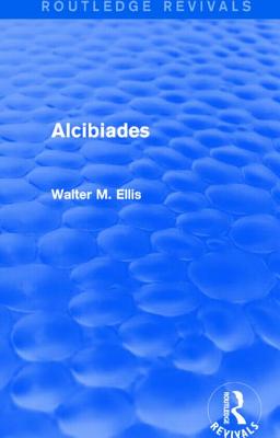 Alcibiades (Routledge Revivals) - Ellis, Walter