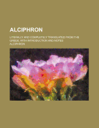 Alciphron: Literally and Completely Translated from the Greek, with Introduction and Notes