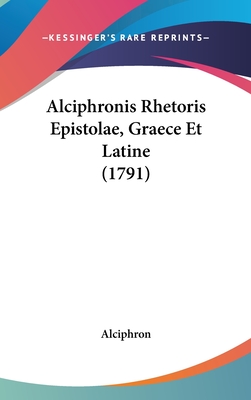 Alciphronis Rhetoris Epistolae, Graece Et Latine (1791) - Alciphron