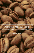 Alcohol And Caffeine - A Study Of Their Psychological Effects