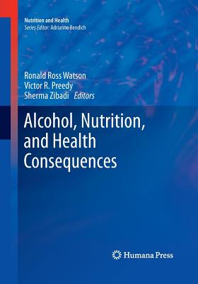 Alcohol, Nutrition, and Health Consequences - Watson, Ronald Ross (Editor), and Preedy, Victor R (Editor), and Zibadi, Sherma (Editor)