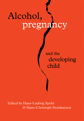 Alcohol, Pregnancy and the Developing Child - Spohr, Hans-Ludwig (Editor), and Steinhausen, Hans-Christoph (Editor)