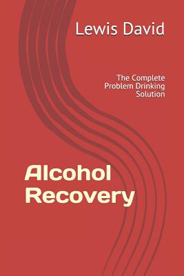 Alcohol Recovery: The Complete Problem Drinking Solution - David, Lewis