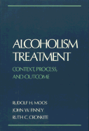Alcoholism Treatment: Context, Process, and Outcome - Moos, Rudolf H, and Finney, John W, and Cronkite, Ruth C