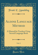 Aldine Language Method, Vol. 2: A Manual for Teachers Using Second Language Book (Classic Reprint)