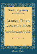 Aldine, Third Language Book: Language, Grammar, Composition; Grades Seven and Eight and Junior High Schools (Classic Reprint)