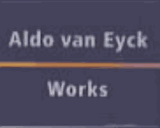 Aldo Van Eyck: Works 1944-1999