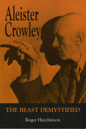 Aleister Crowley: The Beast Demystified