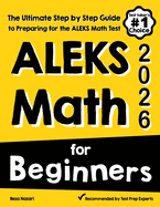 ALEKS Math for Beginners: The Ultimate Step by Step Guide to Preparing for the ALEKS Math Test