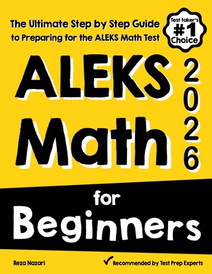 ALEKS Math for Beginners: The Ultimate Step by Step Guide to Preparing for the ALEKS Math Test - Nazari, Reza